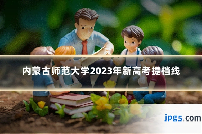 内蒙古师范大学2023年新高考提档线