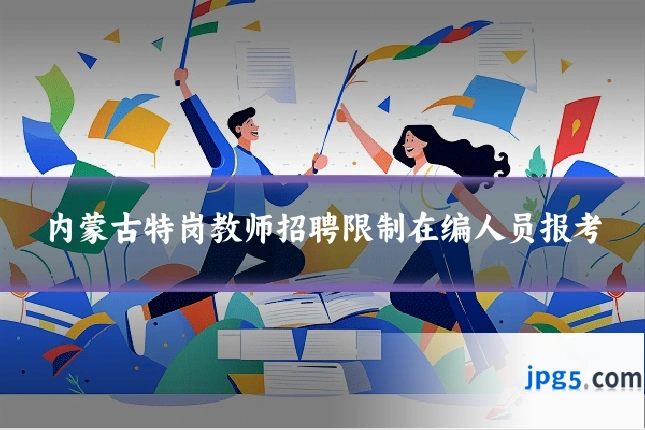 内蒙古特岗教师招聘限制在编人员报考
