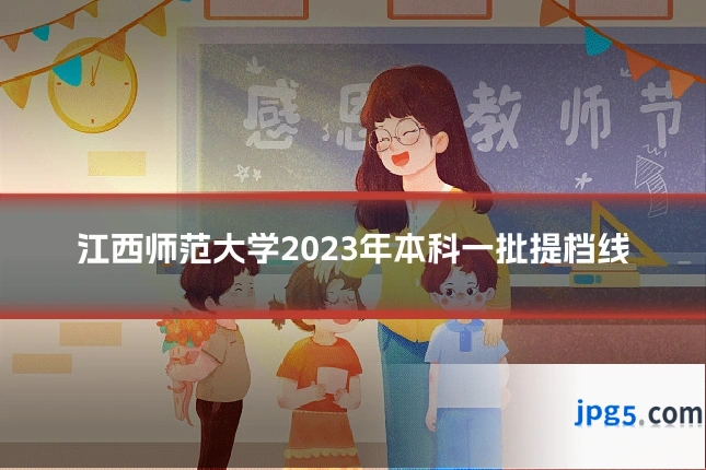 江西师范大学2023年本科一批提档线