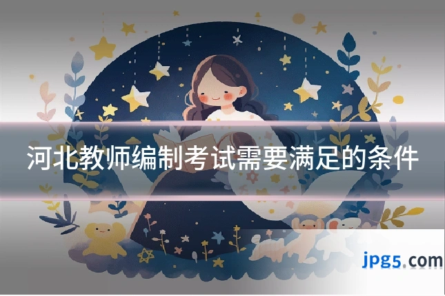 河北教师编制考试需要满足的条件
