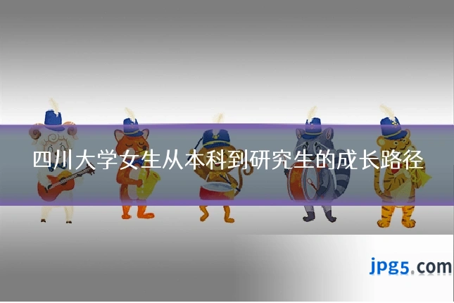 四川大学女生从本科到研究生的成长路径