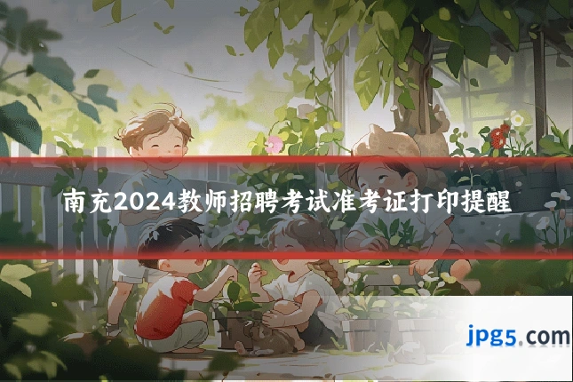 南充2024教师招聘考试准考证打印提醒