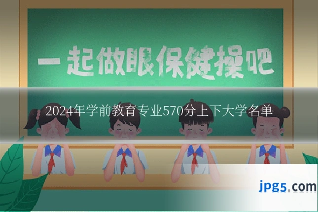 2024年学前教育专业570分上下大学名单
