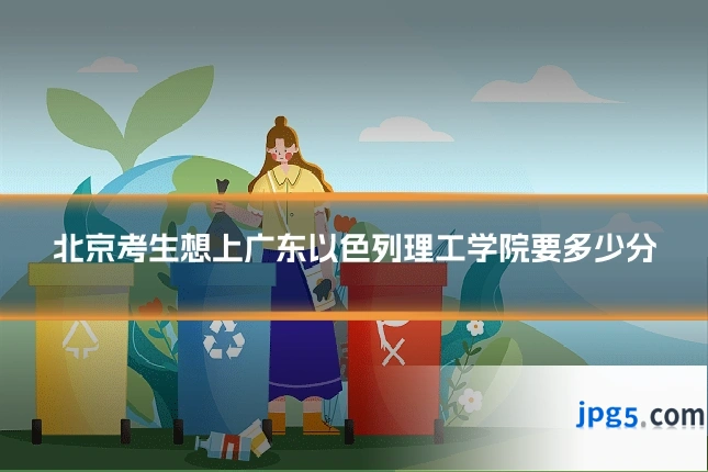 北京考生想上广东以色列理工学院要多少分
