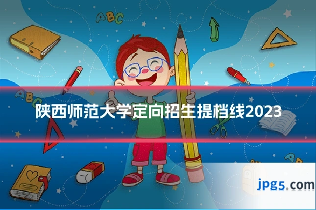 陕西师范大学定向招生提档线2023