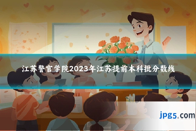 江苏警官学院2023年江苏提前本科批分数线