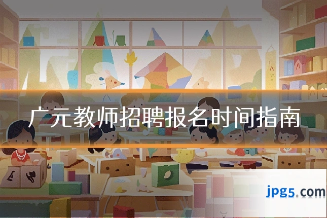 广元教师招聘报名时间指南
