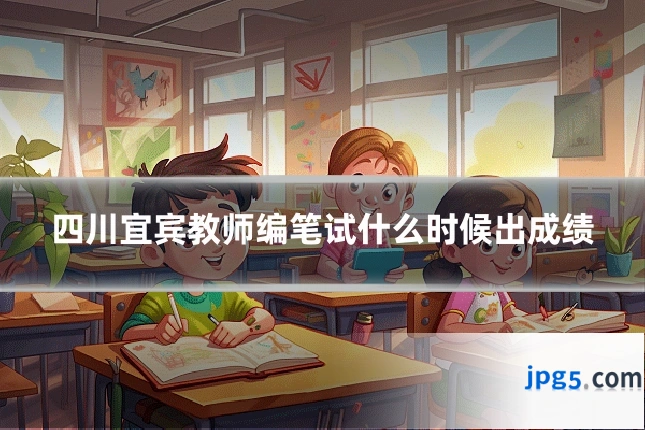 四川宜宾教师编笔试什么时候出成绩