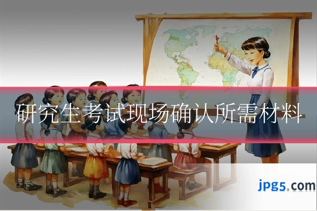 研究生考试现场确认所需材料