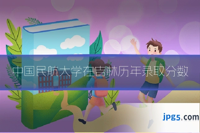 中国民航大学在吉林历年录取分数