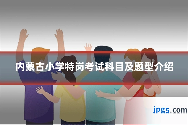 内蒙古小学特岗考试科目及题型介绍