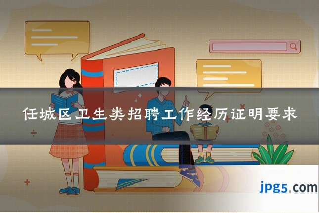 任城区卫生类招聘工作经历证明要求