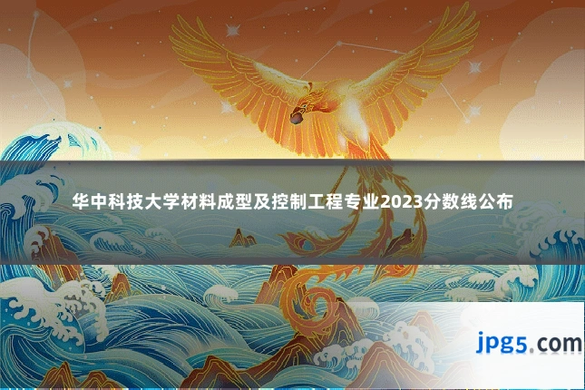 华中科技大学材料成型及控制工程专业2023分数线公布