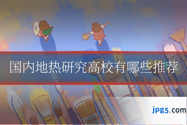 国内地热研究高校有哪些推荐