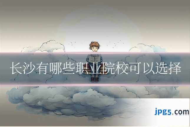 长沙有哪些职业院校可以选择
