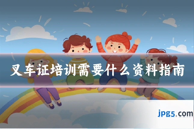 叉车证培训需要什么资料指南