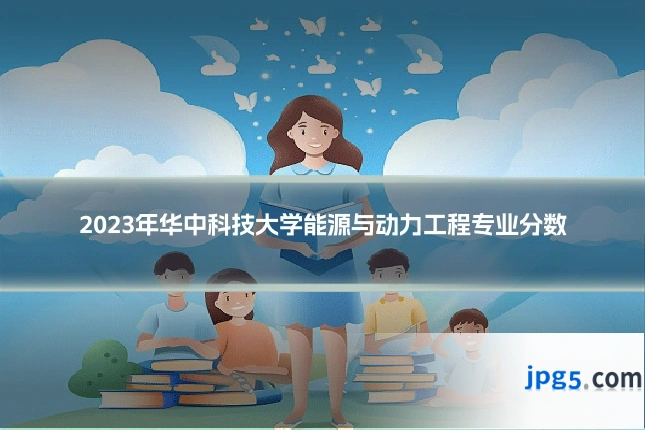 2023年华中科技大学能源与动力工程专业分数