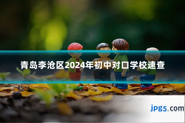 青岛李沧区2024年初中对口学校速查