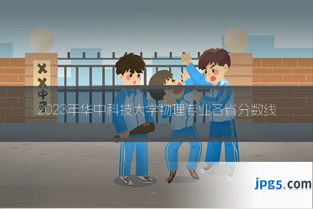 2023年华中科技大学物理专业各省分数线