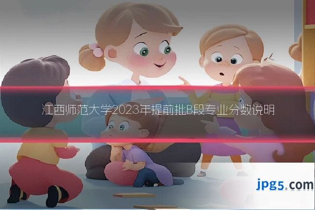 江西师范大学2023年提前批B段专业分数说明