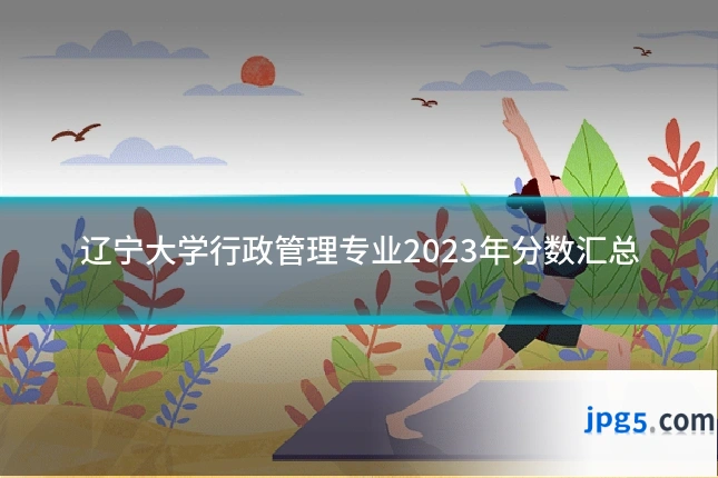 辽宁大学行政管理专业2023年分数汇总