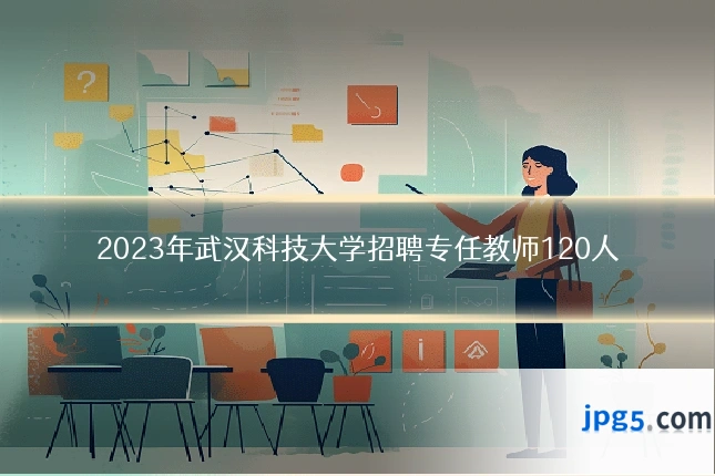2023年武汉科技大学招聘专任教师120人