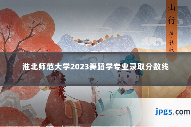 淮北师范大学2023舞蹈学专业录取分数线
