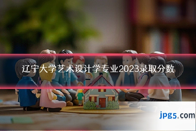 辽宁大学艺术设计学专业2023录取分数