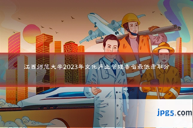 江西师范大学2023年文化产业管理各省最低录取分