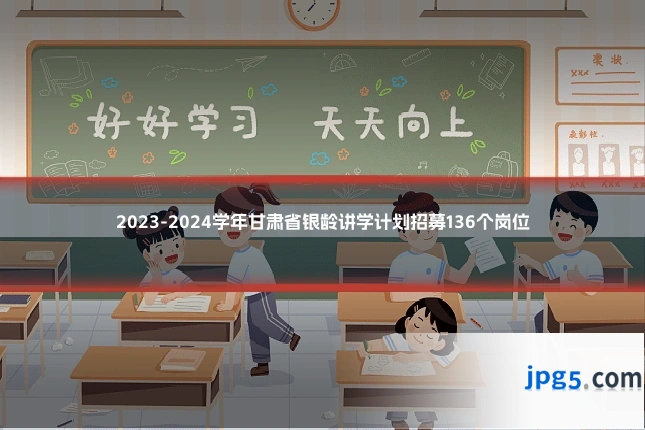2023-2024学年甘肃省银龄讲学计划招募136个岗位