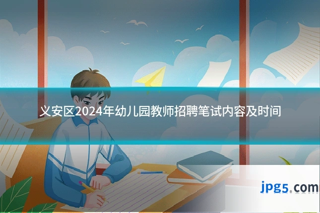 义安区2024年幼儿园教师招聘笔试内容及时间