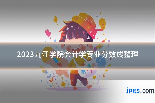 2023九江学院会计学专业分数线整理