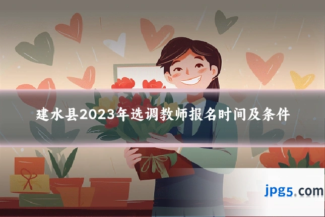 建水县2023年选调教师报名时间及条件