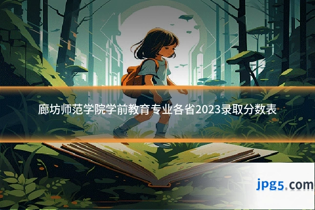 廊坊师范学院学前教育专业各省2023录取分数表