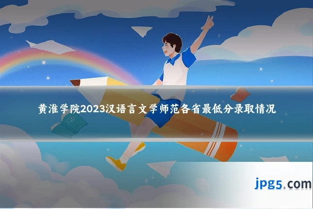 黄淮学院2023汉语言文学师范各省最低分录取情况