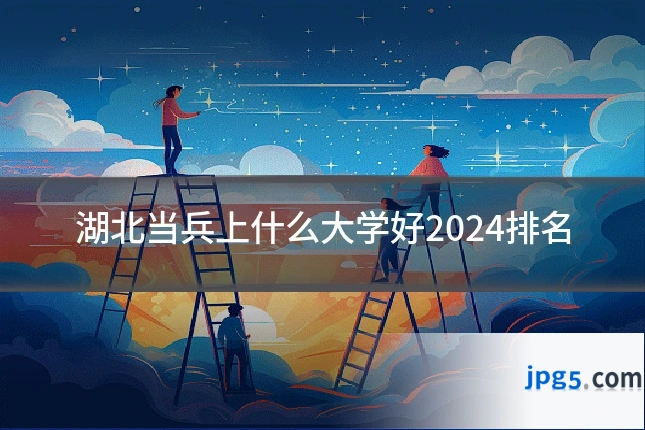 湖北当兵上什么大学好2024排名