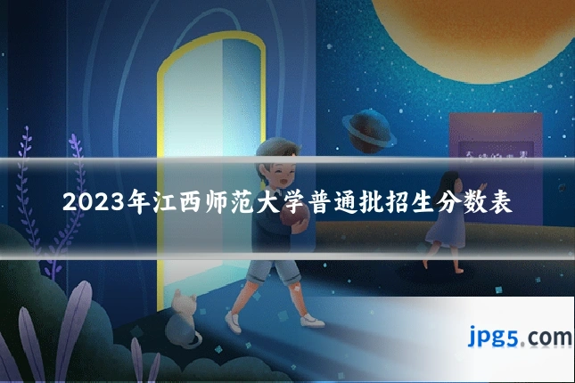 2023年江西师范大学普通批招生分数表