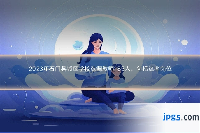 2023年石门县城区学校选调教师185人，包括这些岗位