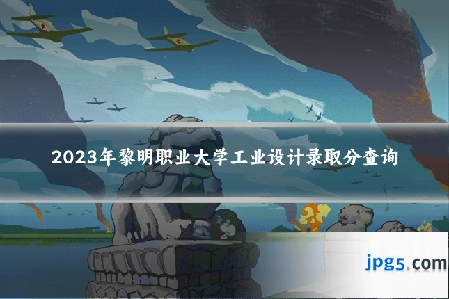 2023年黎明职业大学工业设计录取分查询