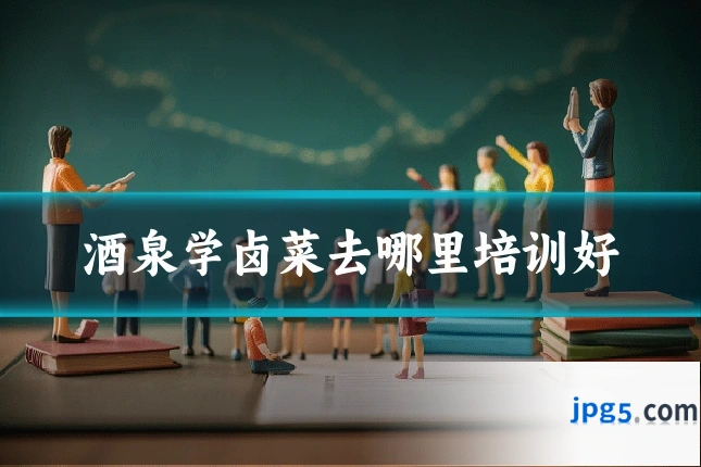 酒泉学卤菜去哪里培训好