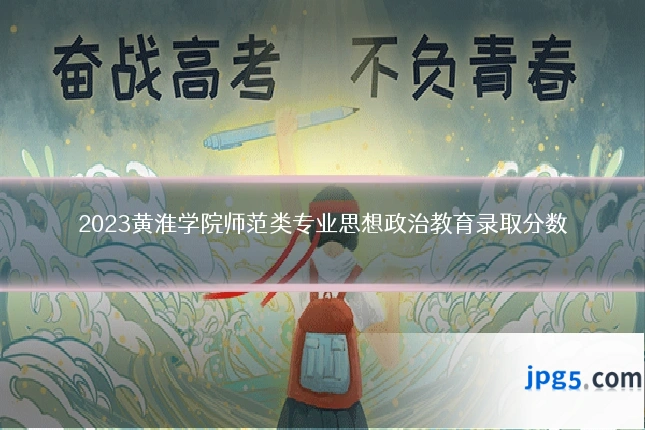 2023黄淮学院师范类专业思想政治教育录取分数