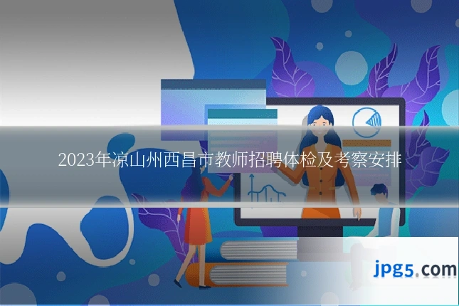 2023年凉山州西昌市教师招聘体检及考察安排