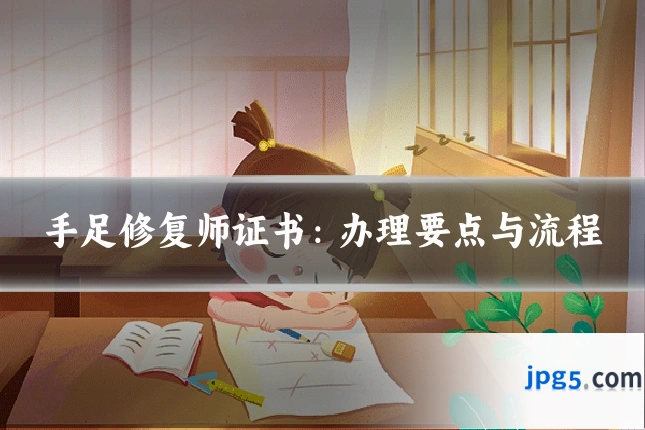 手足修复师证书:办理要点与流程