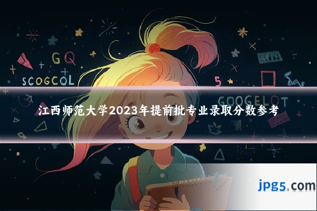 江西师范大学2023年提前批专业录取分数参考