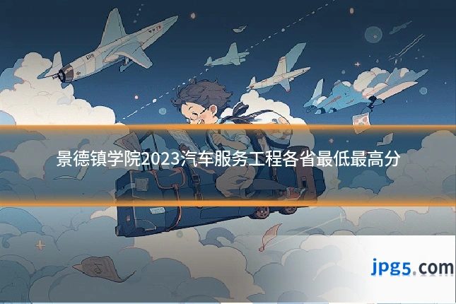 景德镇学院2023汽车服务工程各省最低最高分