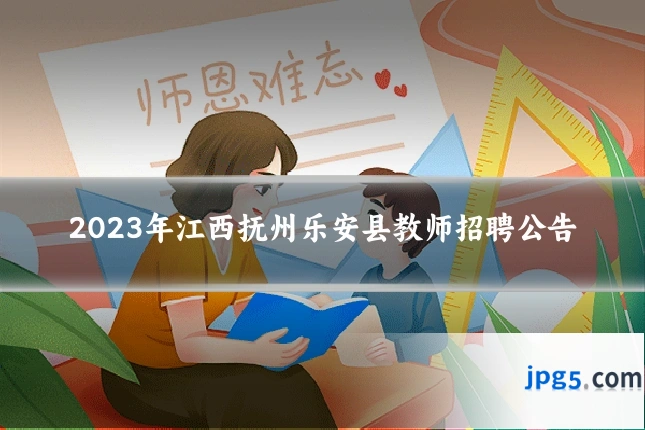 2023年江西抚州乐安县教师招聘公告