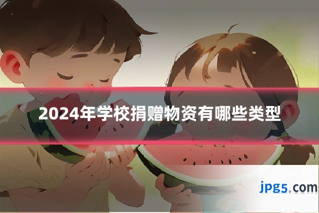 2024年学校捐赠物资有哪些类型