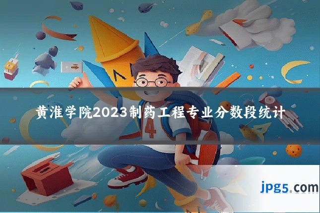 黄淮学院2023制药工程专业分数段统计