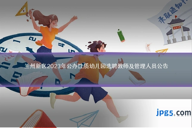 兰州新区2023年公办性质幼儿园选聘教师及管理人员公告