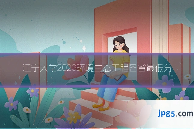 辽宁大学2023环境生态工程各省最低分
